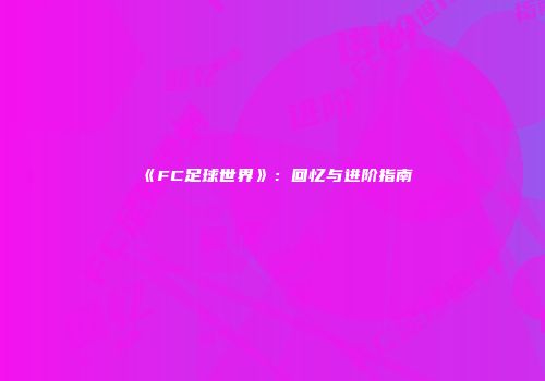 《FC足球世界》：回忆与进阶指南