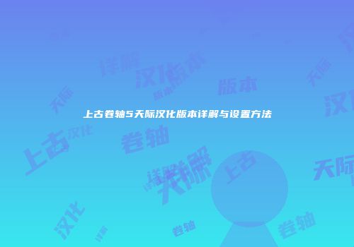上古卷轴5天际汉化版本详解与设置方法