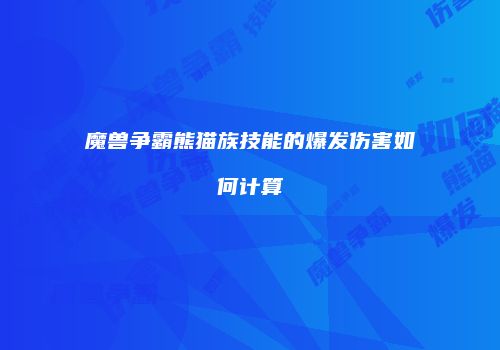 魔兽争霸熊猫族技能的爆发伤害如何计算