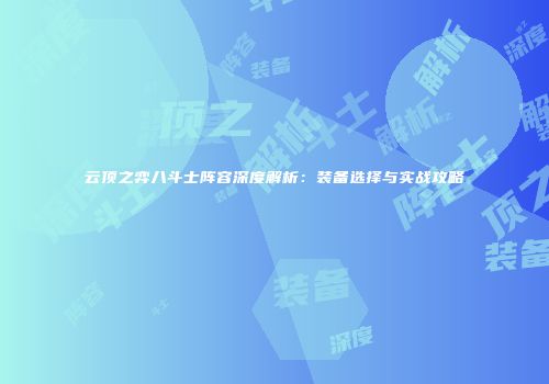 云顶之弈八斗士阵容深度解析：装备选择与实战攻略