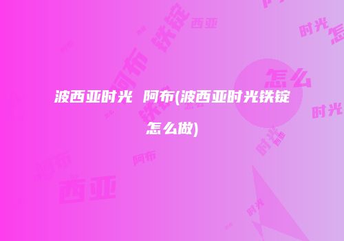 波西亚时光 阿布(波西亚时光铁锭怎么做)