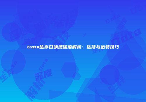 Dota生存召唤流深度解析：选技与出装技巧