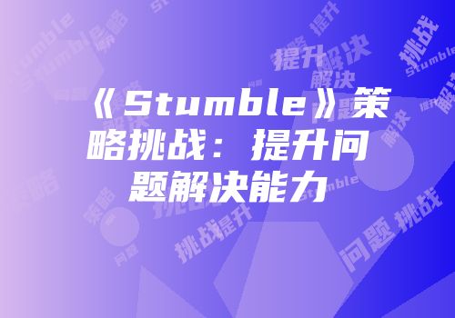 《Stumble》策略挑战：提升问题解决能力