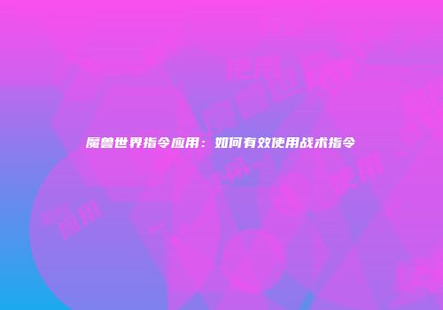 魔兽世界指令应用：如何有效使用战术指令
