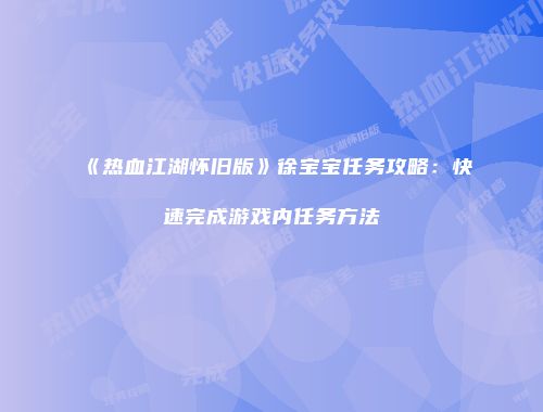 《热血江湖怀旧版》徐宝宝任务攻略：快速完成游戏内任务方法
