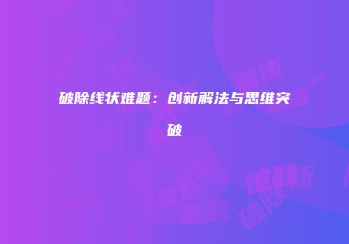 破除线状难题：创新解法与思维突破
