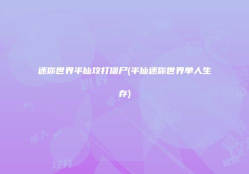 迷你世界半仙攻打僵尸(半仙迷你世界单人生存)