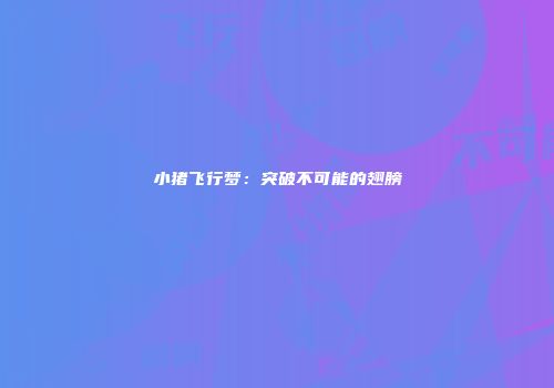 小猪飞行梦：突破不可能的翅膀