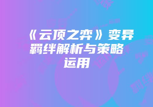 《云顶之弈》变异羁绊解析与策略运用