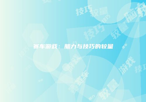 赛车游戏：脑力与技巧的较量