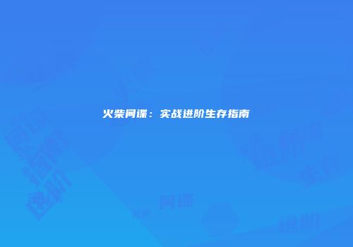火柴间谍：实战进阶生存指南