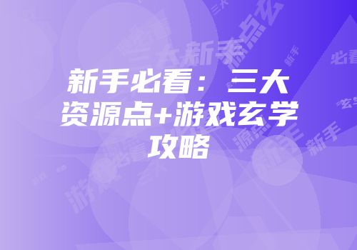 新手必看：三大资源点+游戏玄学攻略
