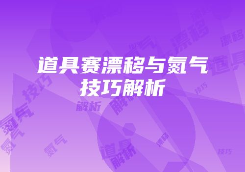 道具赛漂移与氮气技巧解析