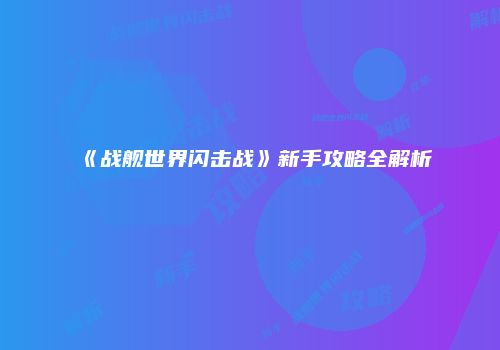 《战舰世界闪击战》新手攻略全解析