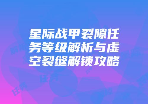 星际战甲裂隙任务等级解析与虚空裂缝解锁攻略