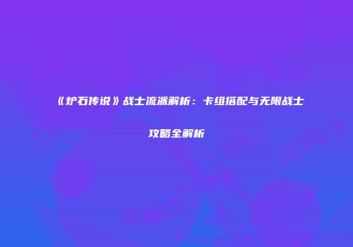 《炉石传说》战士流派解析：卡组搭配与无限战士攻略全解析
