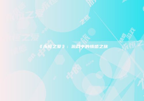 《永恒之爱》：游戏中的情感之旅