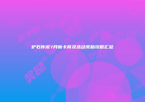 炉石传说7月新卡背及活动奖励攻略汇总