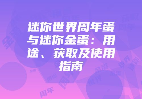 迷你世界周年蛋与迷你金蛋：用途、获取及使用指南
