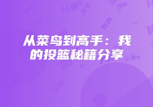 从菜鸟到高手：我的投篮秘籍分享
