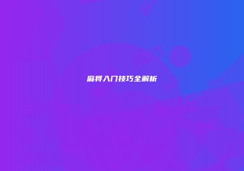 麻将入门技巧全解析