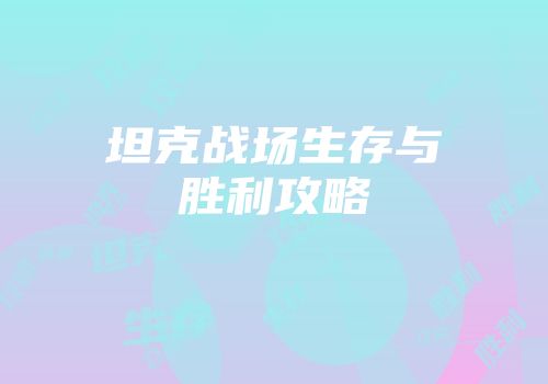 坦克战场生存与胜利攻略
