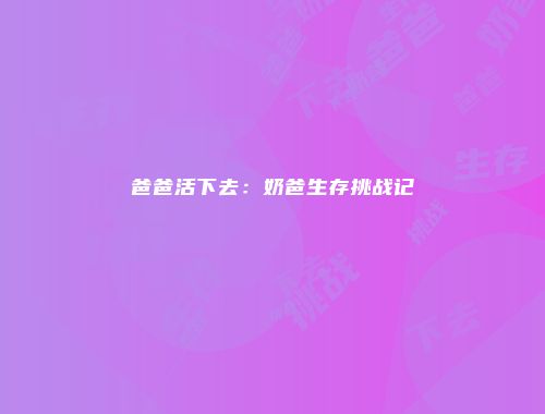 爸爸活下去：奶爸生存挑战记