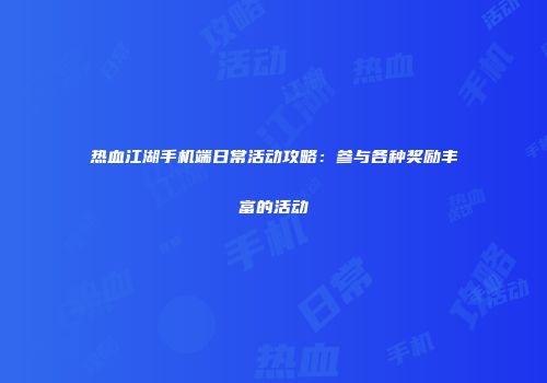 热血江湖手机端日常活动攻略：参与各种奖励丰富的活动