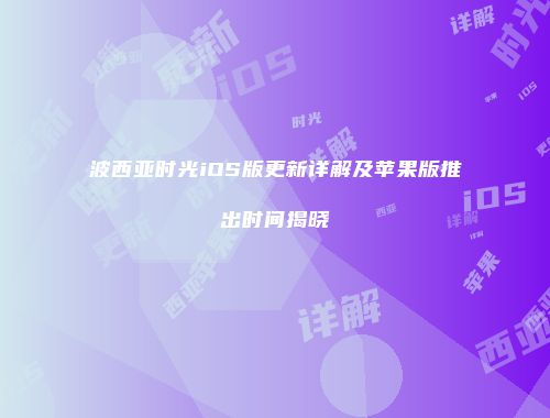 波西亚时光iOS版更新详解及苹果版推出时间揭晓