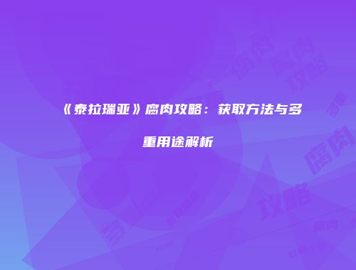 《泰拉瑞亚》腐肉攻略：获取方法与多重用途解析