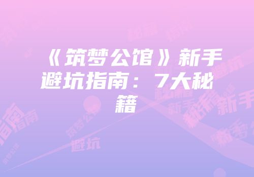 《筑梦公馆》新手避坑指南：7大秘籍
