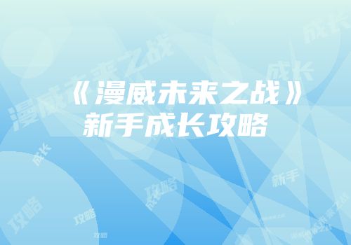 《漫威未来之战》新手成长攻略