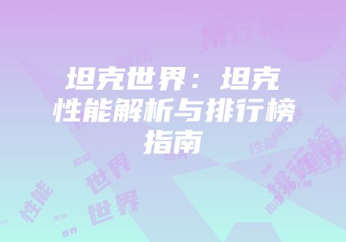 坦克世界：坦克性能解析与排行榜指南