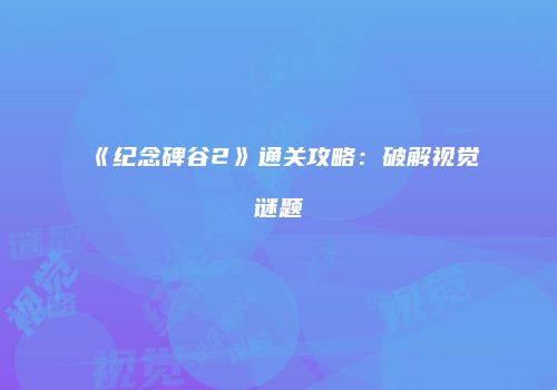 《纪念碑谷2》通关攻略：破解视觉谜题