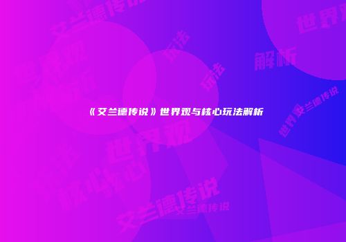 《艾兰德传说》世界观与核心玩法解析