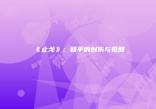 《止戈》：和平的创伤与觉醒