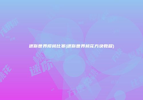 迷你世界樱桃比赛(迷你世界桃花方块教程)
