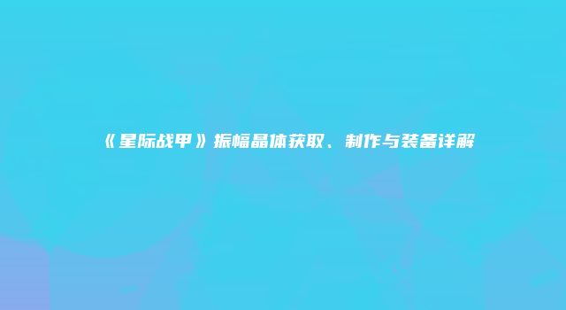 《星际战甲》振幅晶体获取、制作与装备详解