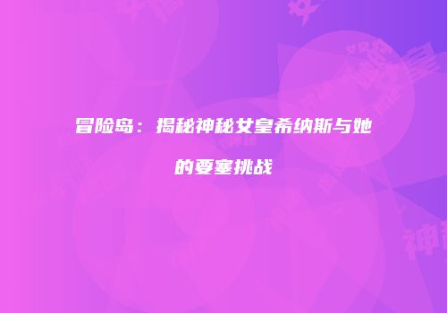 冒险岛：揭秘神秘女皇希纳斯与她的要塞挑战
