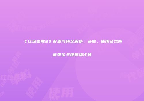《红色警戒3》设置代码全解析：获取、使用及各阵营单位与建筑物代码