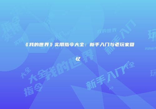 《我的世界》实用指令大全：新手入门与老玩家回忆
