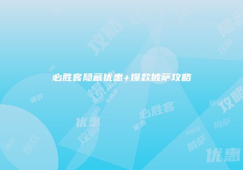 必胜客隐藏优惠+爆款披萨攻略