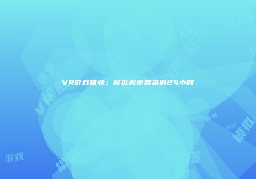 VR游戏体验：模拟救援英雄的24小时