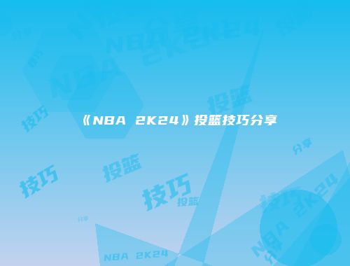 《NBA 2K24》投篮技巧分享