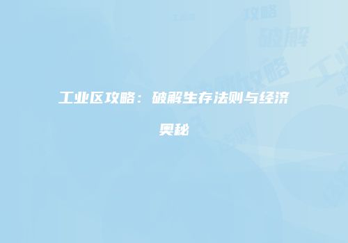 工业区攻略：破解生存法则与经济奥秘