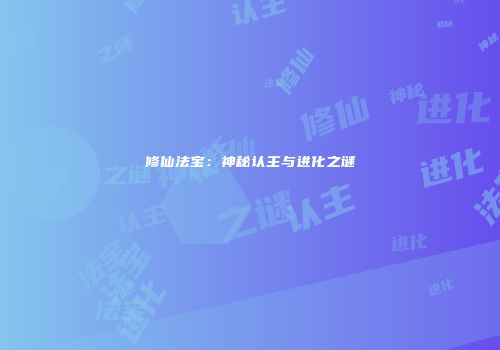 修仙法宝：神秘认主与进化之谜
