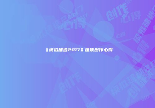 《模拟建造2017》建筑创作心得