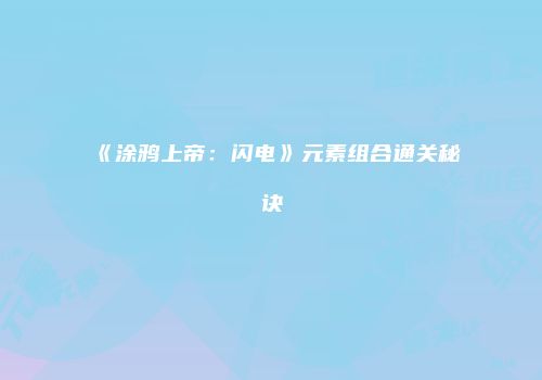 《涂鸦上帝：闪电》元素组合通关秘诀