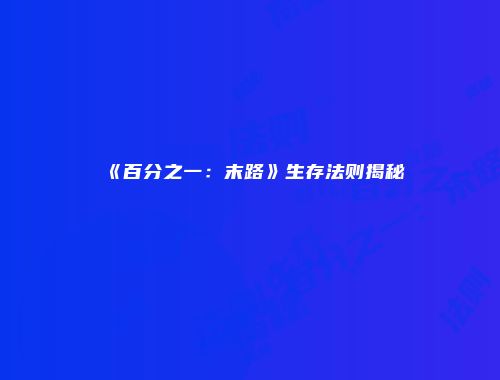 《百分之一：末路》生存法则揭秘