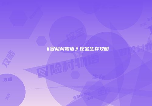 《冒险村物语》挖宝生存攻略